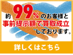 約99％のお客様と事前提示額で買取成立しております